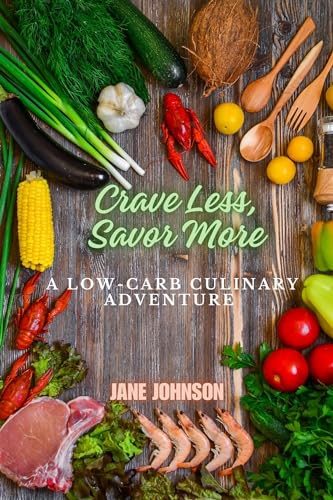 Crave Less, Savor More: A Low-Carb Culinary Adventure