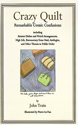 Crazy Quilt: Remarkable Comic Confusions Including Sinister Dishes and Weird Arrangements, High Life, Bureaucracy Gone Mad, Antilogies and Other Threats to Public Order