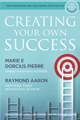 Creating Your Own Success: Find Your Purpose and Take Control Over Your Life