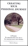 Creating your personal journey: A primer : to discover who you are and to uncover your true desires