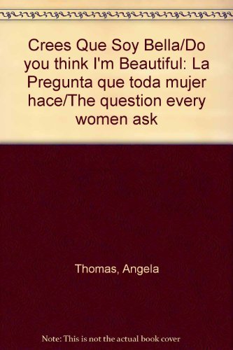 Crees Que Soy Bella/Do you think I'm Beautiful: La Pregunta que toda mujer hace/The question every women ask