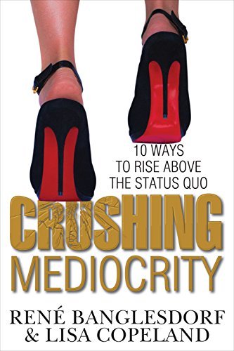 Crushing Mediocrity: 10 Ways to Rise Above the Status Quo