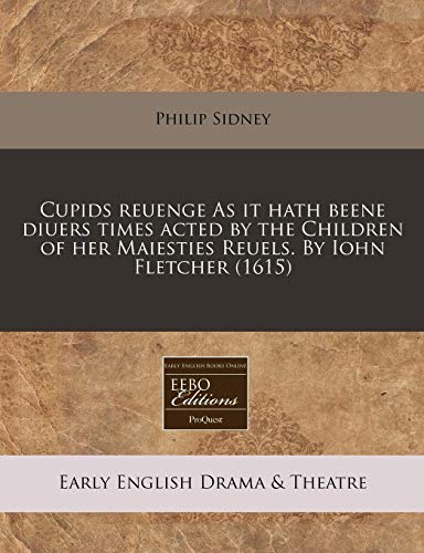 Cupids reuenge As it hath beene diuers times acted by the Children of her Maiesties Reuels. By Iohn Fletcher