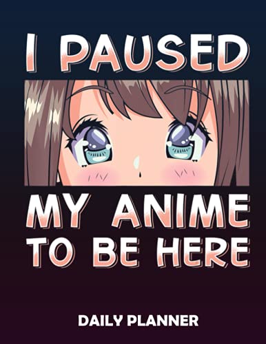 Daily Planner I Paused My Anime To Be Here Otaku Lifestyle Manga Girl: Planner And Gratitude Journal For Daily Notes, Thankfulness Reminders, To Do Lists For Teens 8.5x74