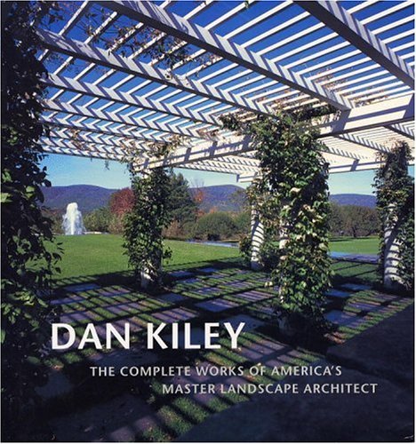 Dan Kiley: The Complete Works of America's Master Landscape Architect