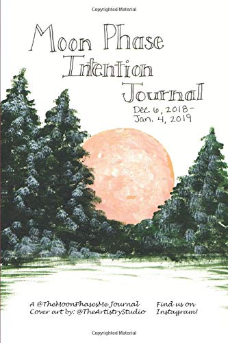 December 6, 2018 - January 4, 2019 Moon Phase Intention Journal: Set your Intentions with the New Moon
