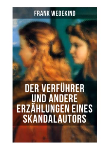 Der Verführer und andere Erzählungen eines Skandalautors: Mine-Haha oder Über die körperliche Erziehung der jungen Mädchen + Der Verführer + Rabbi Esra + Die Schutzimpfung