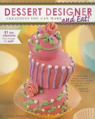 Dessert Designer: Creations You Can Make and Eat!