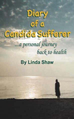 Diary Of A Candida Sufferer: A Personal Journey Back To Health