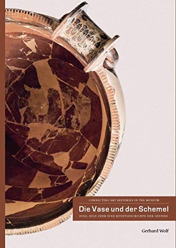 Die Vase und der Schemel: Ding, Bild oder eine Kunstgeschichte der Gefäße
