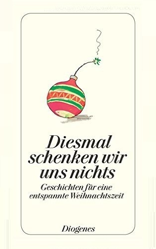 Diesmal schenken wir uns nichts: Geschichten für eine entspannte Weihnachtszeit