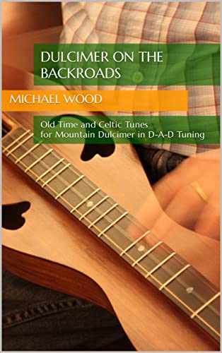 Dulcimer on the Backroads: Old Time and Celtic Tunes for Mountain Dulcimer in D-A-D Tuning