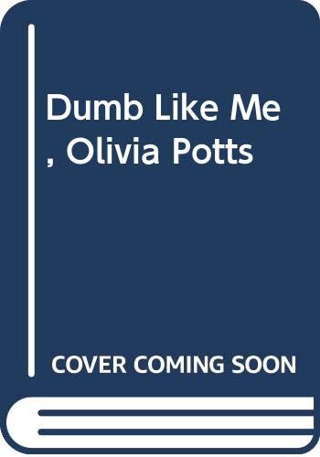 Dumb Like Me, Olivia Potts