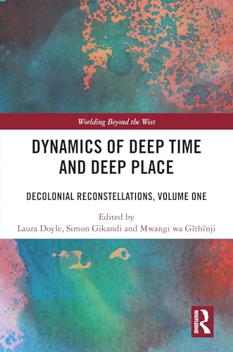 Dynamics of Deep Time and Deep Place: Decolonial Reconstellations, Volume One