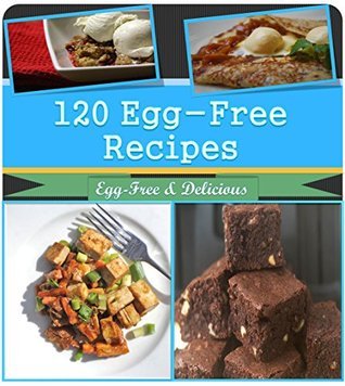 Egg Free Recipes: 120 Egg Free Recipes for Breakfast, Snacks, Dinner and Dessert