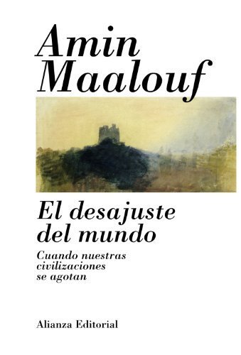 El desajuste del mundo / The Mismatch of the World: Cuando nuestras civilizaciones se agotan / When Our Civilizations Are Exhausted (Spanish Edition) by Amin Maalouf