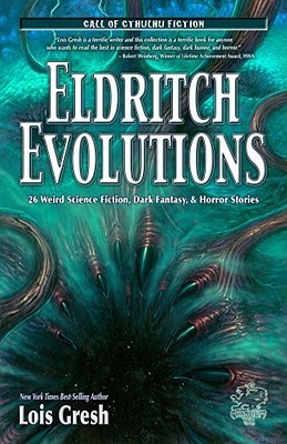 Eldritch Evolutions: 26 Weird Science Fiction, Dark Fantasy, & Horror Stories