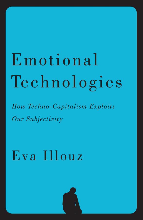 Emotional Technologies: How Techno-Capitalism Exploits Our Subjectivity