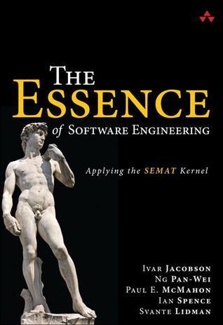 Essence of Software Engineering, The: Applying the SEMAT Kernel: Applying the SEMAT Kernel
