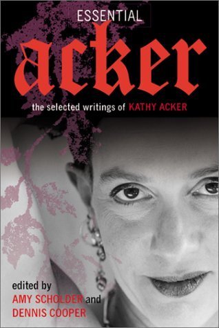 Essential Acker: The Selected Writings