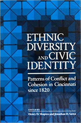 Ethnic Diversity and Civic Identity: Patterns of Conflict and Cohesion in Cincinnati since 1820