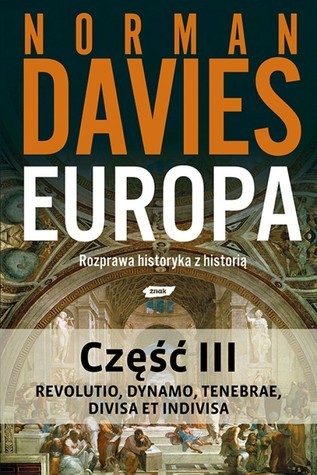 Europa. Rozprawa historyka z historią. Część III: Revolutio, Dynamo, Tenebrae, Divisa Et Indivisa
