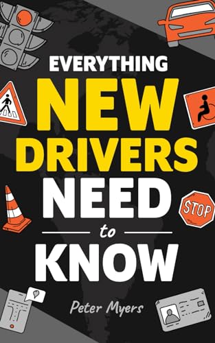 Everything New Drivers Need To Know: How to Pass the Driving Test, Avoid Accidents, Handle Car Breakdowns, Decode Road Signs, and Become the Safest Driver on the Road!