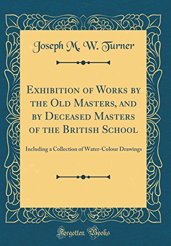 Exhibition of Works by the Old Masters, and by Deceased Masters of the British School: Including a Collection of Water-Colour Drawings