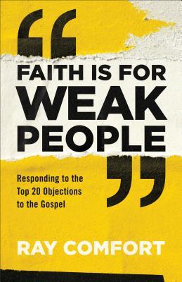 Faith is for Weak People: Responding to the Top 20 Objections to the Gospel