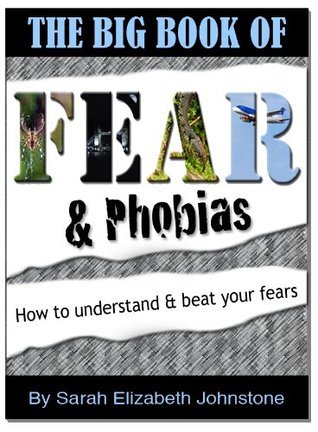 Fear and Phobias - A complete A-Z guide of phobias and how to overcome them