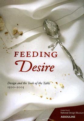 Feeding Desire: Design and the Tools of the Table, 1500-2005