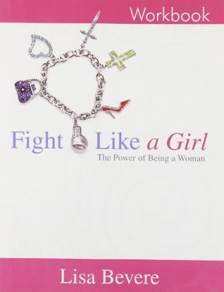 Fight Like a Girl (Workbook) the Power of Being a Woman