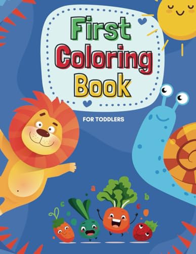 First Coloring Book For Toddlers: Simple, and Big Coloring Pages For Kids Ages 1-3. Perfect Companion for Your Child's Early Development.