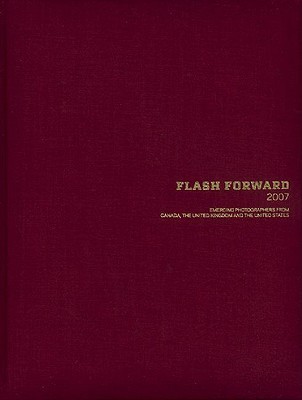 Flash Forward 2007: Emerging Photographers from Canada, the United Kingdom and the United States