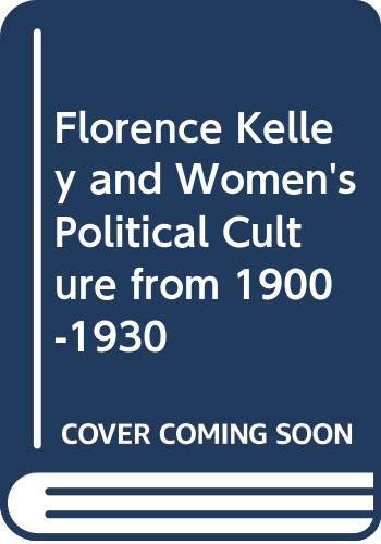 Florence Kelley and Women's Political Culture from 1900-1930