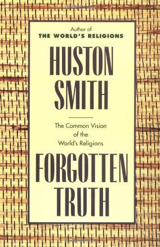 Forgotten Truth: The Common Vision of the World's Religions – The Classic Companion to the Unity Underlying World Religions