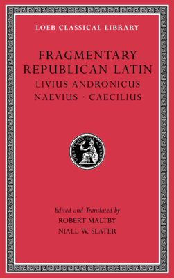 Fragmentary Republican Latin, Volume VI: Livius Andronicus. Naevius. Caecilius