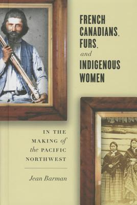 French Canadians, Furs, and Indigenous Women in the Making of the Pacific Northwest