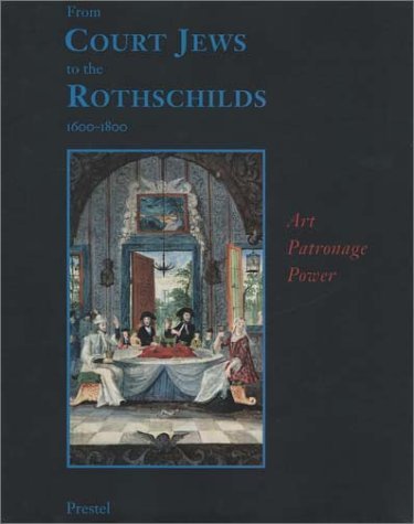 From Court Jews to the Rothschilds: Art, Patronage, and Power 1600-1800