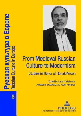 From Medieval Russian Culture to Modernism: Studies in Honor of Ronald Vroon (Russian Culture in Europe)