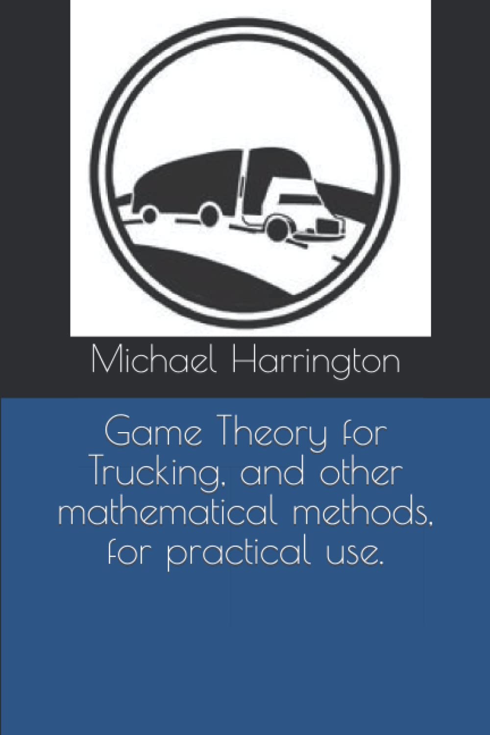 Game Theory for Trucking, and other mathematical methods, for practical use.