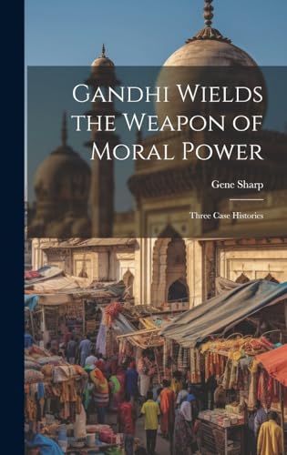 Gandhi Wields the Weapon of Moral Power; Three Case Histories