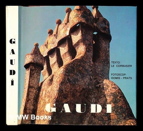 Gaudi: Texto: Le Corbusier, Fotoscop: Gomis-Prats