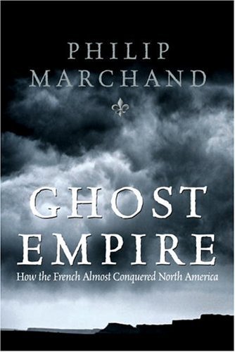 Ghost Empire: How the French Almost Conquered North America