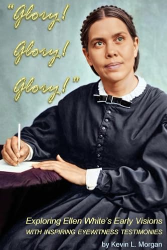 Glory! Glory! Glory!: Exploring Ellen White's Early Visions