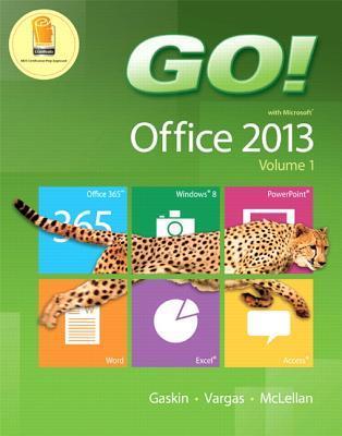 Go! with Microsoft Office 2013: Volume 1