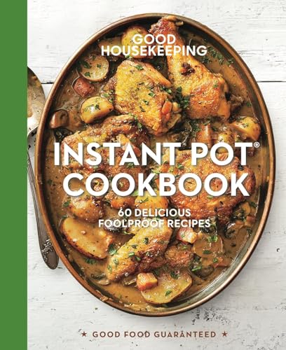 Good Housekeeping Instant Pot® Cookbook: 60 Delicious Foolproof Recipes