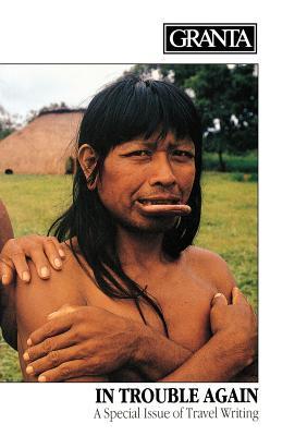 Granta 20: In Trouble Again: A Special Issue of Travel Writing