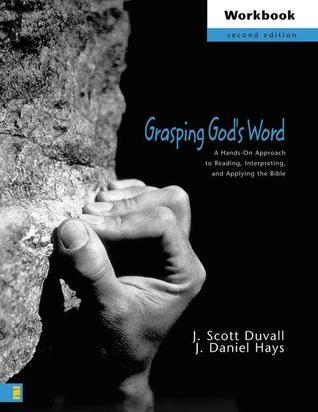 Grasping God's Word Workbook: A Hands-On Approach to Reading, Interpreting, and Applying the Bible