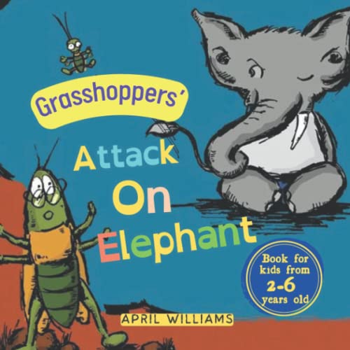 Grasshoppers’ Attack On Elephant: An Animal Story About Grasshoppers Chasing The Giant Elephant, Preschool Book, Book For Kids From 2-6 Years Old